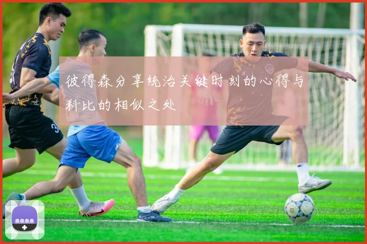 彼得森分享统治关键时刻的心得与科比的相似之处