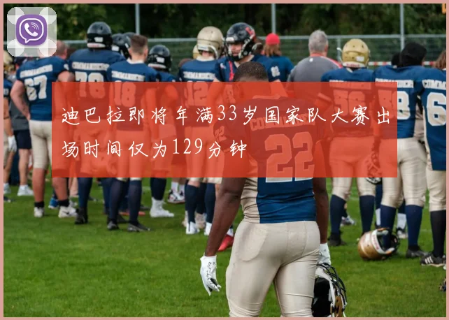迪巴拉即将年满33岁国家队大赛出场时间仅为129分钟