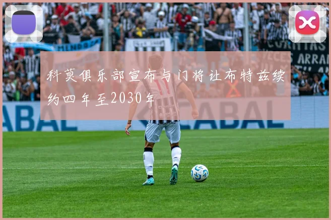 科莫俱乐部宣布与门将让布特兹续约四年至2030年